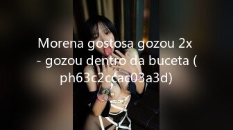 Morena gostosa gozou 2x - gozou dentro da buceta (ph63c2ccac03a3d)