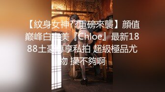 【紋身女神??重磅來襲】顔值巅峰白富美『Chloe』最新1888土豪專享私拍 超級極品尤物 操不夠啊